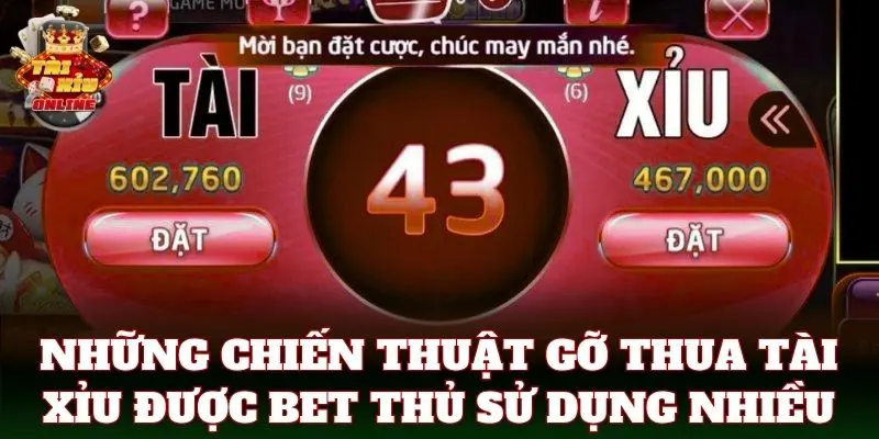 Những chiến thuật gỡ thua tài xỉu được bet thủ sử dụng nhiều hiện nay