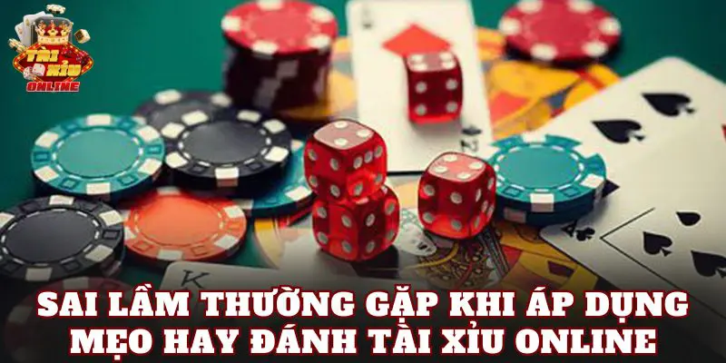 Sai lầm thường gặp khi áp dụng mẹo hay đánh tài xỉu online
