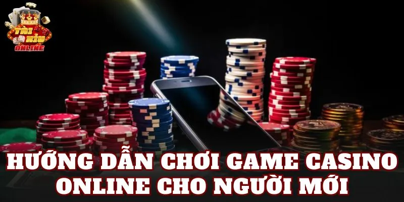Hướng dẫn chơi game casino online cho người mới