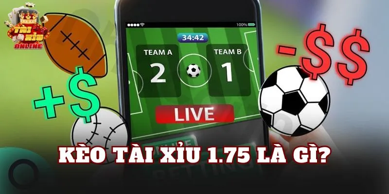 Kèo tài xỉu 1.75 là gì?