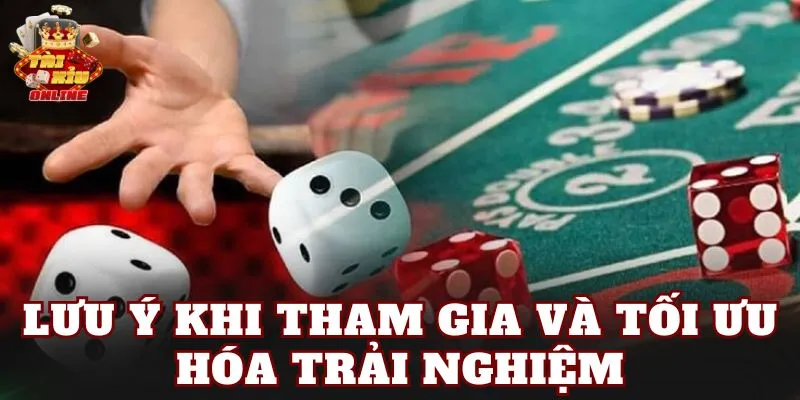 Lưu ý khi tham gia và tối ưu hóa trải nghiệm