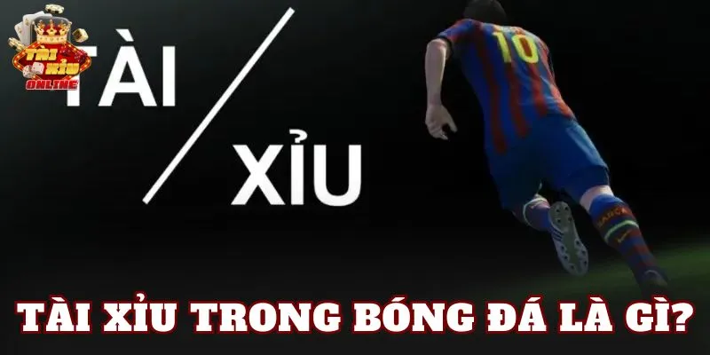 Tài xỉu trong bóng đá là gì?