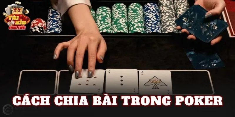 Cách chia bài trong Poker