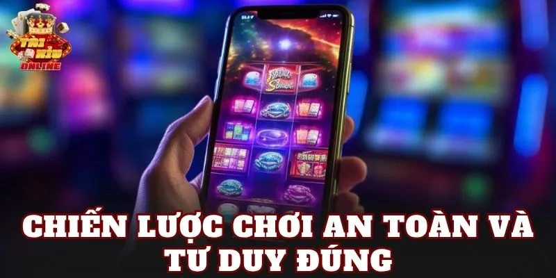 Chiến lược chơi an toàn và tư duy đúng