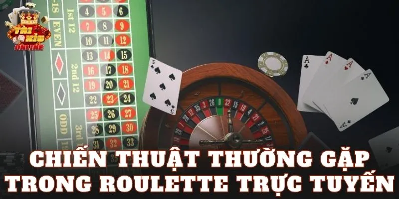Chiến thuật thường gặp trong roulette trực tuyến