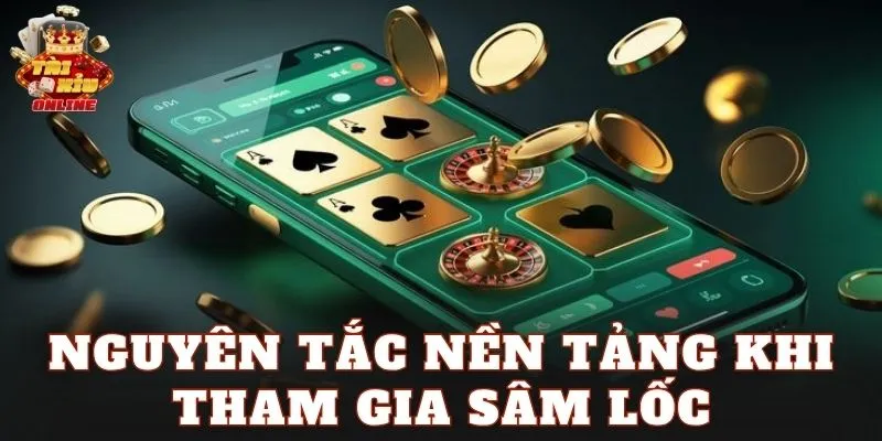 Nguyên tắc nền tảng khi tham gia Sâm Lốc