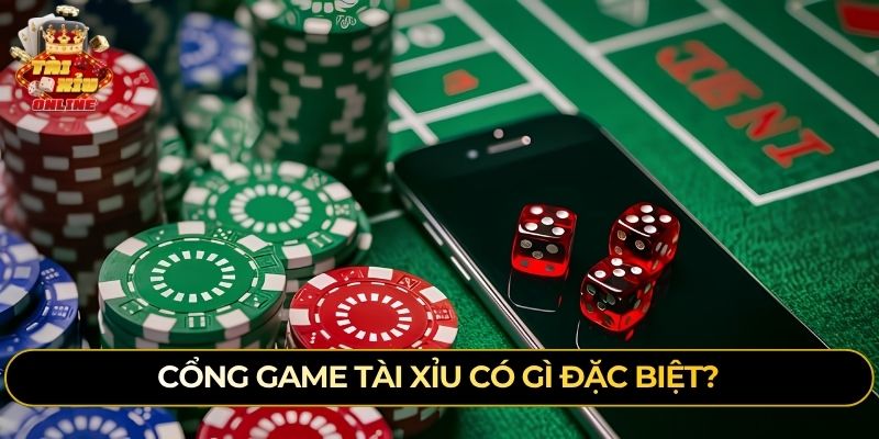 Cổng game tài xỉu có gì đặc biệt?