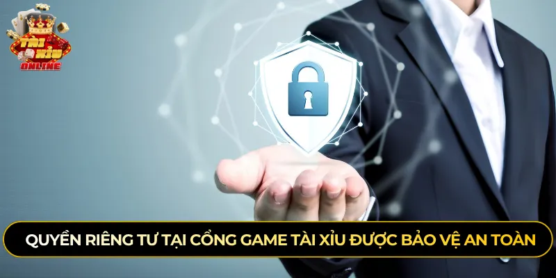 Quyền riêng tư tại cổng game tài xỉu được bảo vệ an toàn