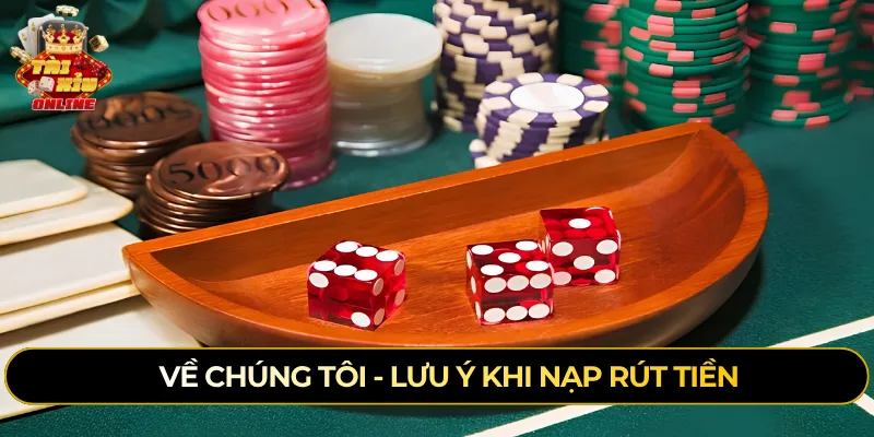 Về chúng tôi - Lưu ý khi nạp rút tiền